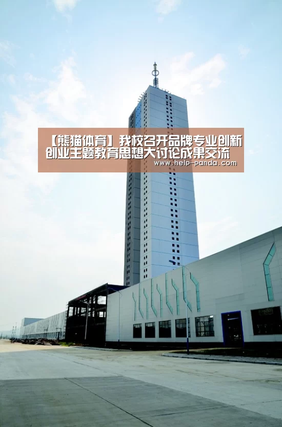 【熊猫体育】我校召开品牌专业创新创业主题教育思想大讨论成果交流会(图1) 熊猫体育官网