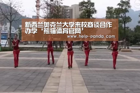 新西兰奥克兰大学来校商谈合作办学‘熊猫体育官网’(图4) 熊猫体育