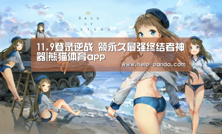 11.9登录逆战 领永久最强终结者神器|熊猫体育app