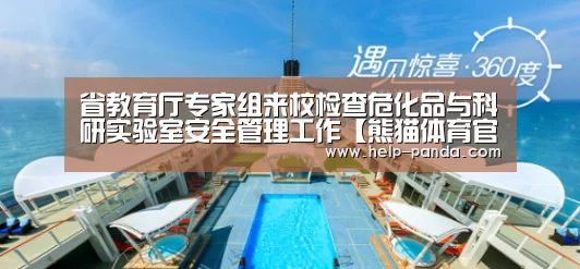 省教育厅专家组来校检查危化品与科研实验室安全管理工作【熊猫体育官网】